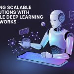 Building Scalable AI Solutions with Reliable Deep Learning Frameworks