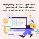 Custom Layers and Operators in TensorFlow: Pushing the Limits of Model Architecture