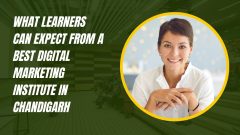 What Learners Can Expect from a Best Digital Marketing Institute in Chandigarh