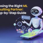 How to Select the Best Machine Learning Consulting Partner: A Complete Guide