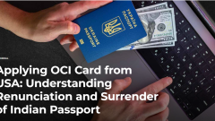 Applying OCI Card from USA: Understanding Renunciation and Surrender of Indian Passport